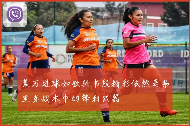 莱万进球如教科书般精彩依然是弗里克战术中的锋利武器